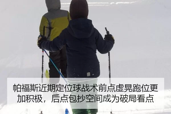 帕福斯近期定位球战术前点虚晃跑位更加积极，后点包抄空间成为破局看点